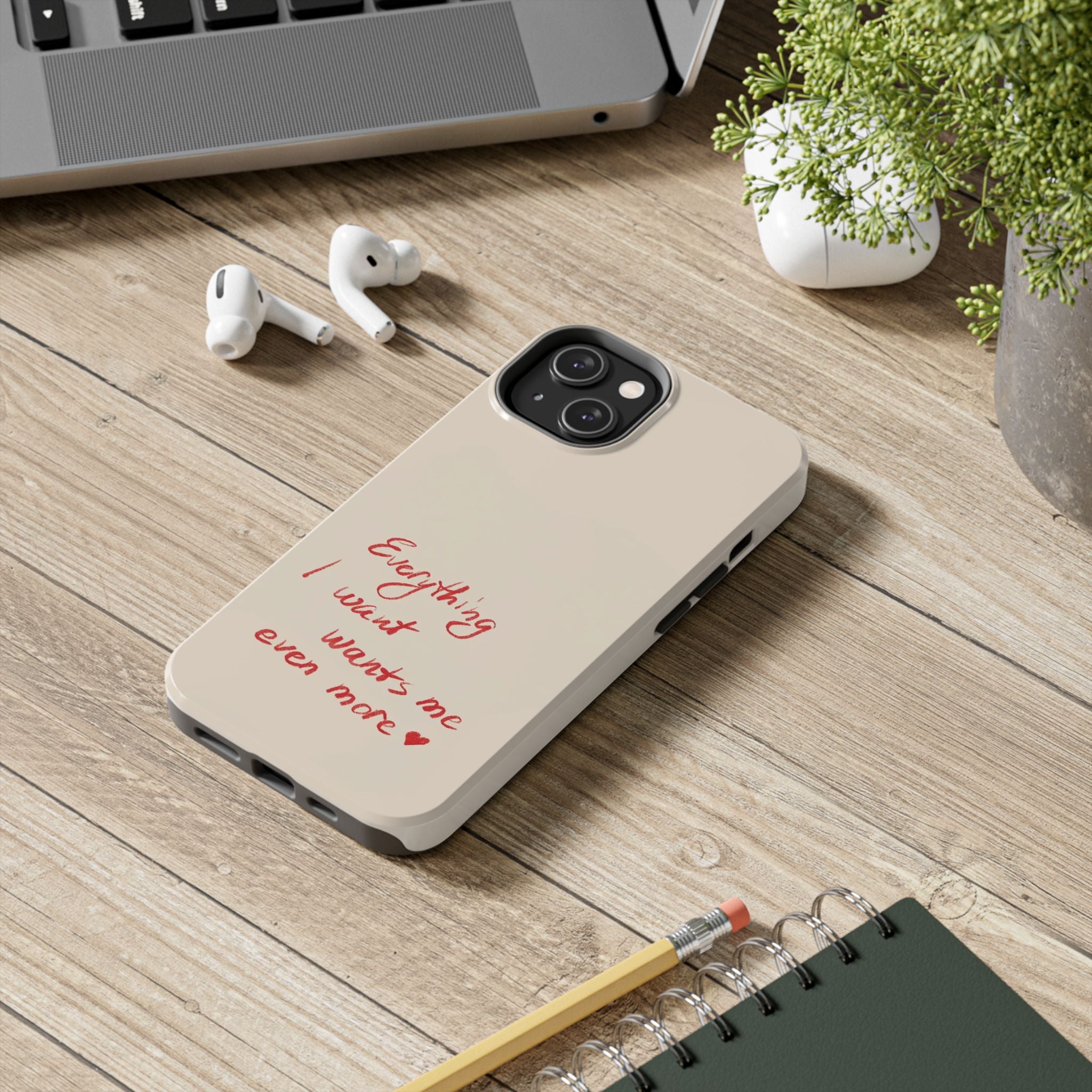 Tough Phone Case — "Everything I Want Wants Me Even More" Beige Protective Cover